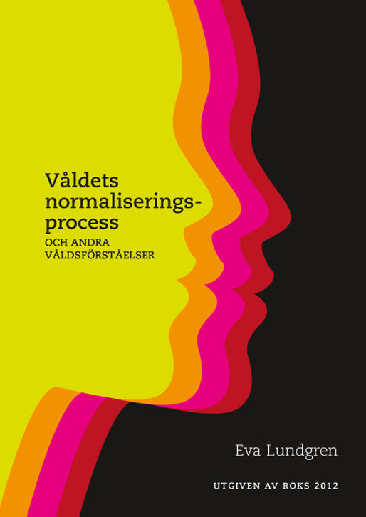 Eva Lundgren: Våldets normaliseringsprocess och andra våldsförståelser (Roks) Eva Lundgren: Våldets normaliseringsprocess och andra våldsförståelser (Roks)